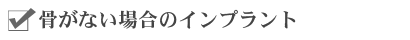 骨がない場合のインプラント