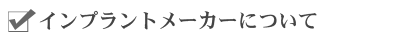 インプラントメーカーについて